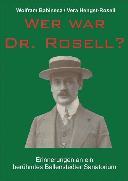 Wer war Dr. Rosell?: Erinnerungen an ein berühmtes Ballenstedter Sanatorium Politics & History