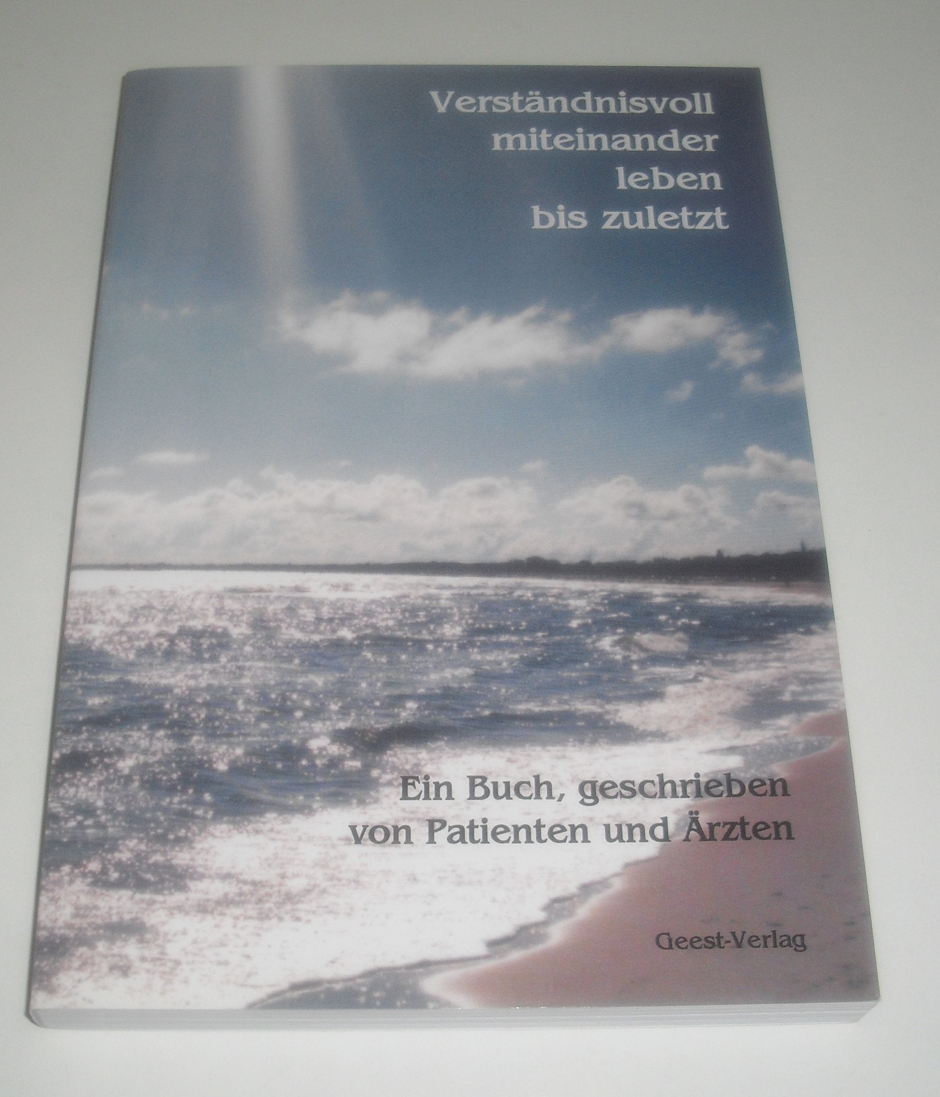 Verständnisvoll miteinander leben bis zuletzt. Ein Buch, geschrieben von Patienten und Ärzten Medicine