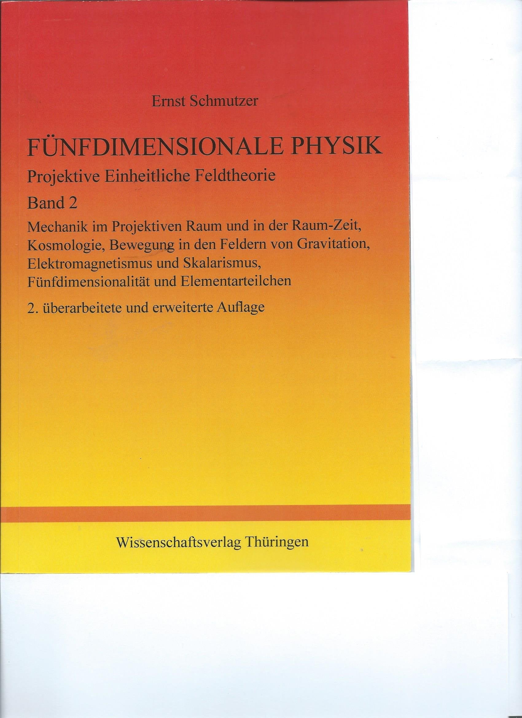 Fünfdimensionale Physik - Projektive Einheitliche Feldtheorie - Band 2: Band 2: Mechanik im Projektiven Raum und in der Raum-Zeit, Kosmologie, ... Fünfdimensionalität und Elementarteilchen. Natural Sciences