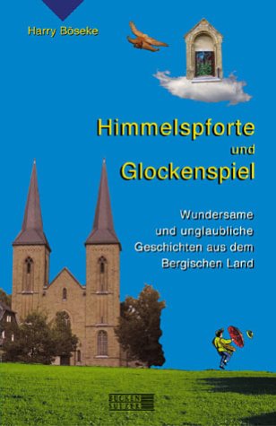 Himmelspforte und Glockenspiel: Wundersame und unglaubliche Geschichten aus dem Bergischen Land Fairy Tales & Legends
