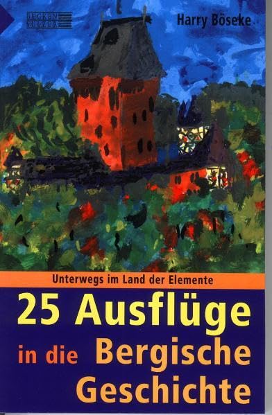 Unterwegs im Land der Elemente: 25 Ausflüge in die Bergische Geschichte Politics & History