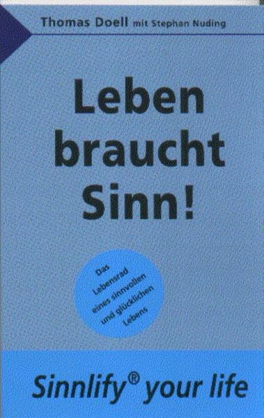 Leben braucht Sinn!: Sinnlify your life. Das Lebensrad eines sinnvollen und glücklichen Lebens Lifestyle