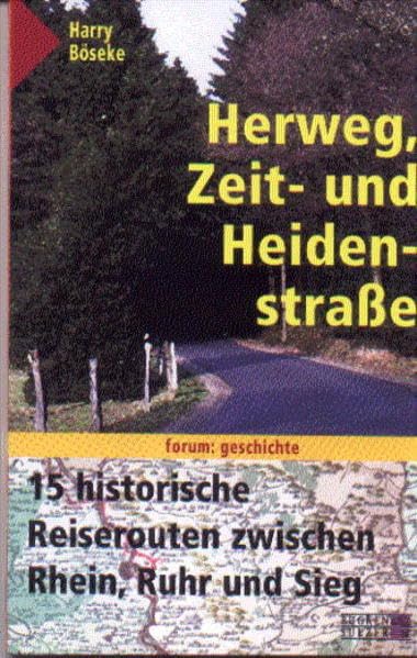 Herweg, Zeit- und Heidenstraße: 15 historische Reiserouten zwischen Rhein, Ruhr und Sieg - Böseke, Harry book
