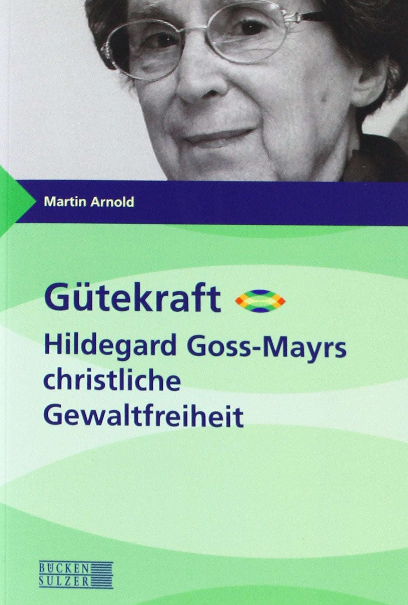 Gütekraft - Hildegard Goss-Mayrs christliche Gewaltfreiheit Law