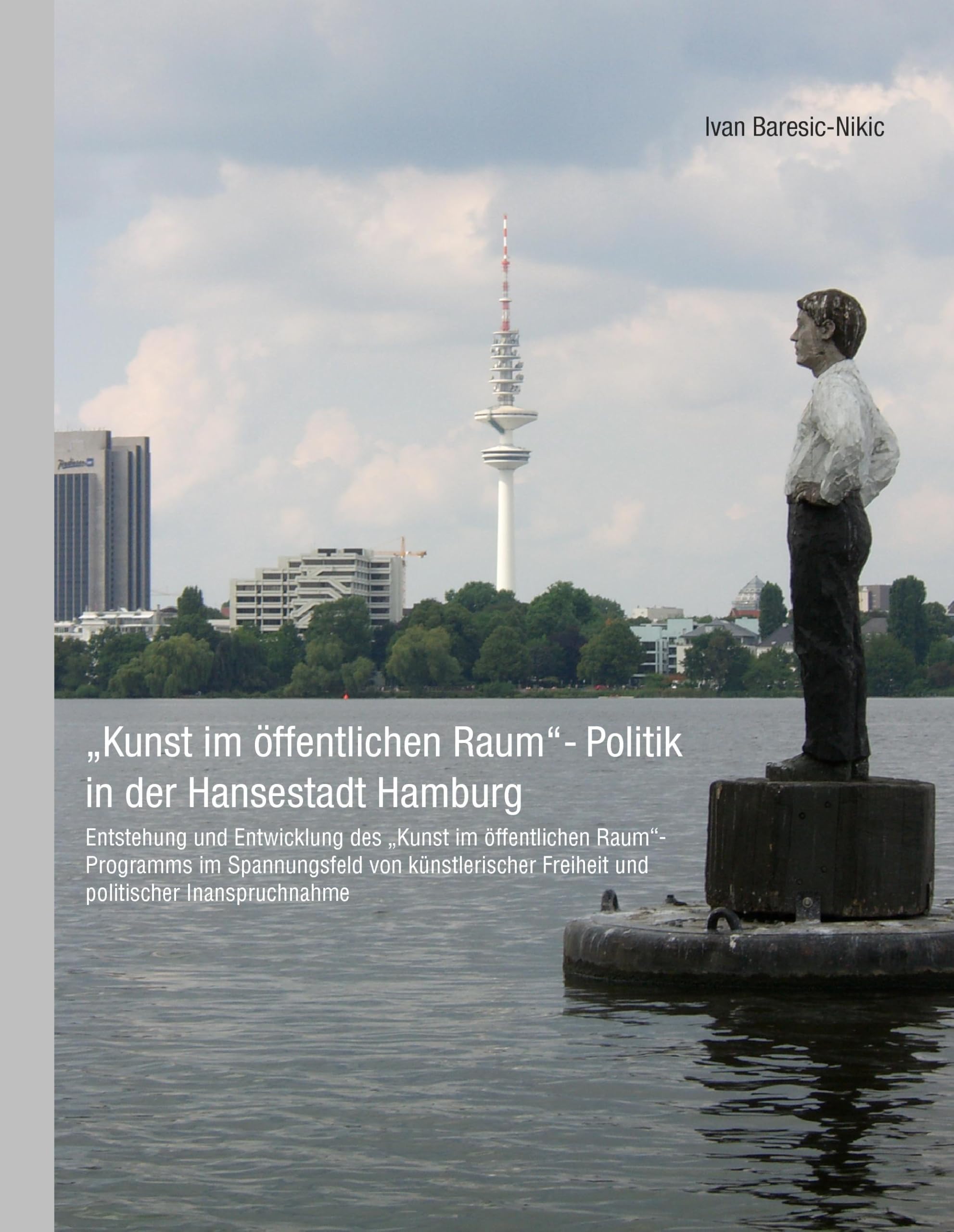 Kunst im öffentlichen Raum-Politik in der Hansestadt Hamburg: Entstehung und Entwicklung des Kunst im öffentlichen Raum-Programms im Spannungsfeld ... ... Freiheit und politischer Inanspruchnahme Film, Art & Culture