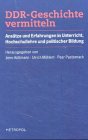 DDR-Geschichte vermitteln: Ansätze und Erfahrungen in Unterricht, Hochschullehre und politischer Bildung Education & Training