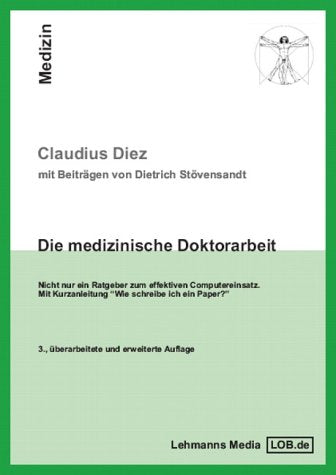 Die medizinische Doktorarbeit. Nicht nur ein Ratgeber zum effektiven Computereinsatz. Mit Kurzanleitung "Wie schreibe ich ein Paper" Medicine