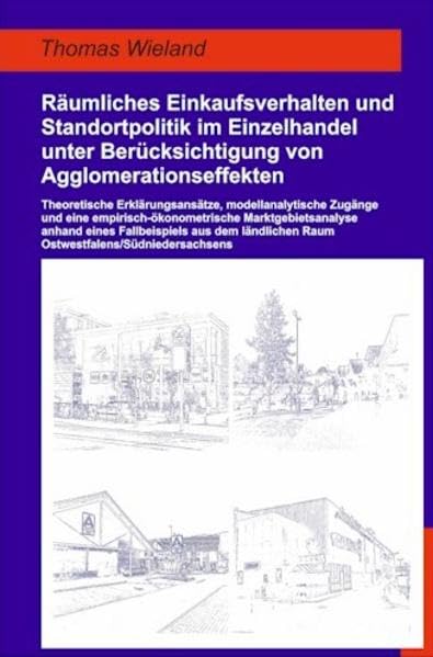 Räumliches Einkaufsverhalten und Standortpolitik im Einzelhandel unter Berücksichtigung von Agglomerationseffekten (Geographische Handelsforschung, Band 23) Business & Technology
