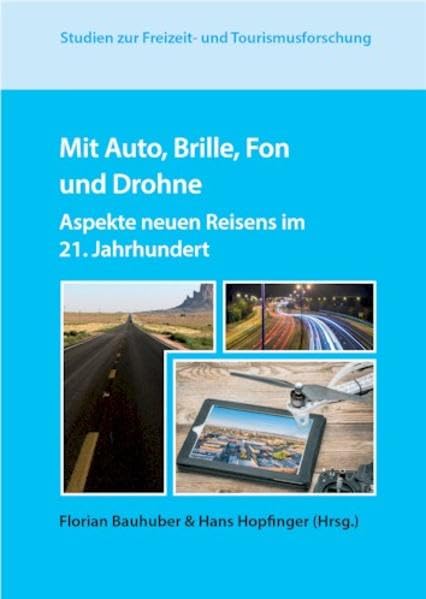 Mit Auto, Brille, Fon und Drohne.: Aspekte neuen Reisens im 21. Jahrhundert. (Studien zur Freizeit- und Tourismusforschung) Business & Technology