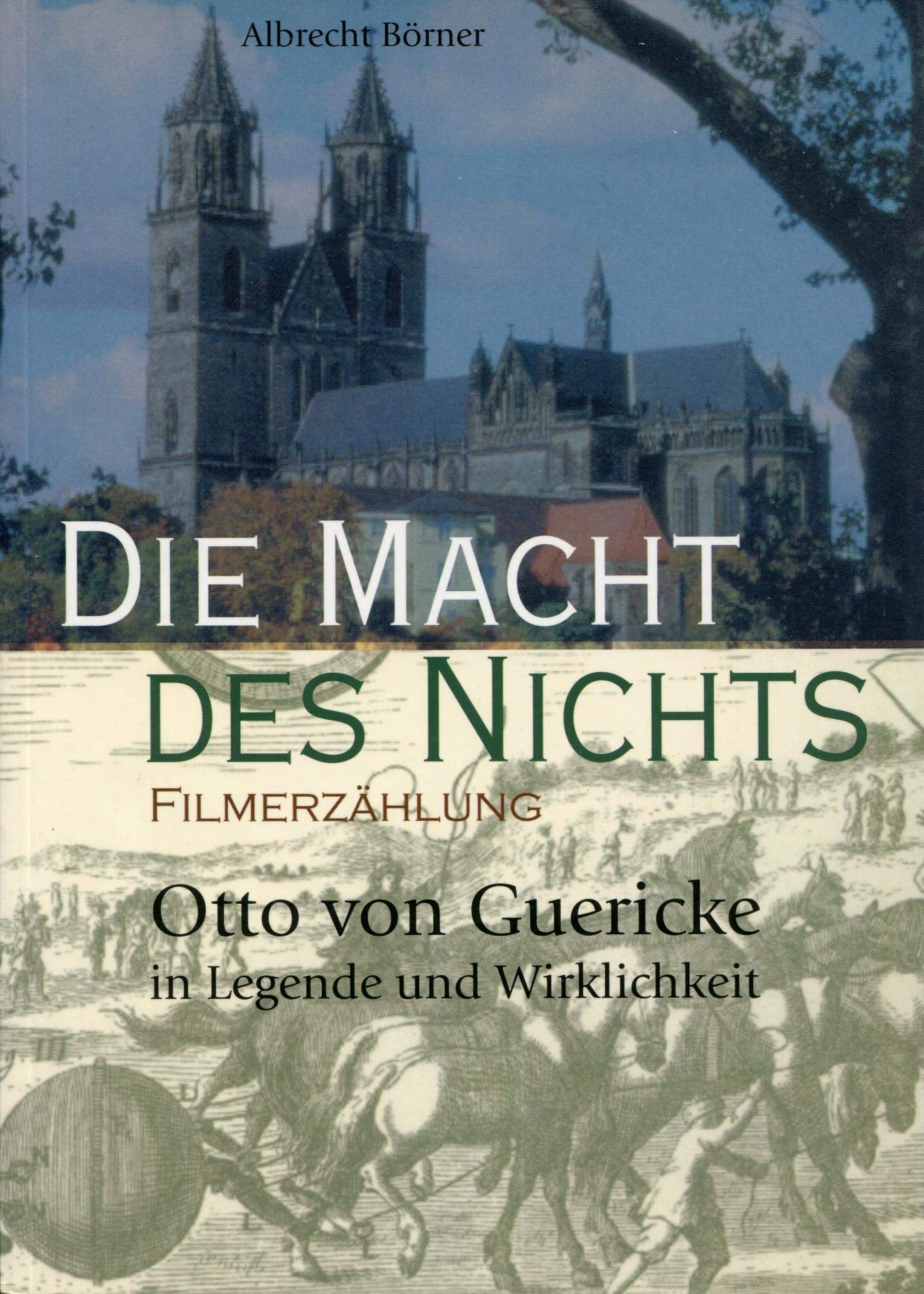 Die Macht des Nichts. Otto von Guericke in Legende und Wirklichkeit: Filmerzählung von Albrecht Börne nebst Wegweiser zu den Guericke-Stäten in Magdeburg Science Books