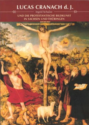Lucas Cranach d. J. und die protestantische Bildkunst in Sachsen und Thüringen: Frömmigkeit, Theologie, Fürstenreformation (Palmbaum Texte. Kulturgeschichte) Film, Art & Culture