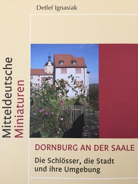Dornburg an der Saale: Die Schlösser, die Stadt und ihre Umgebung (Mitteldeutsche Miniaturen) Politics & History