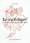 Sei ein Krieger!: Psychologische Kriegertaktiken für Wirtschaft und Alltag Lifestyle