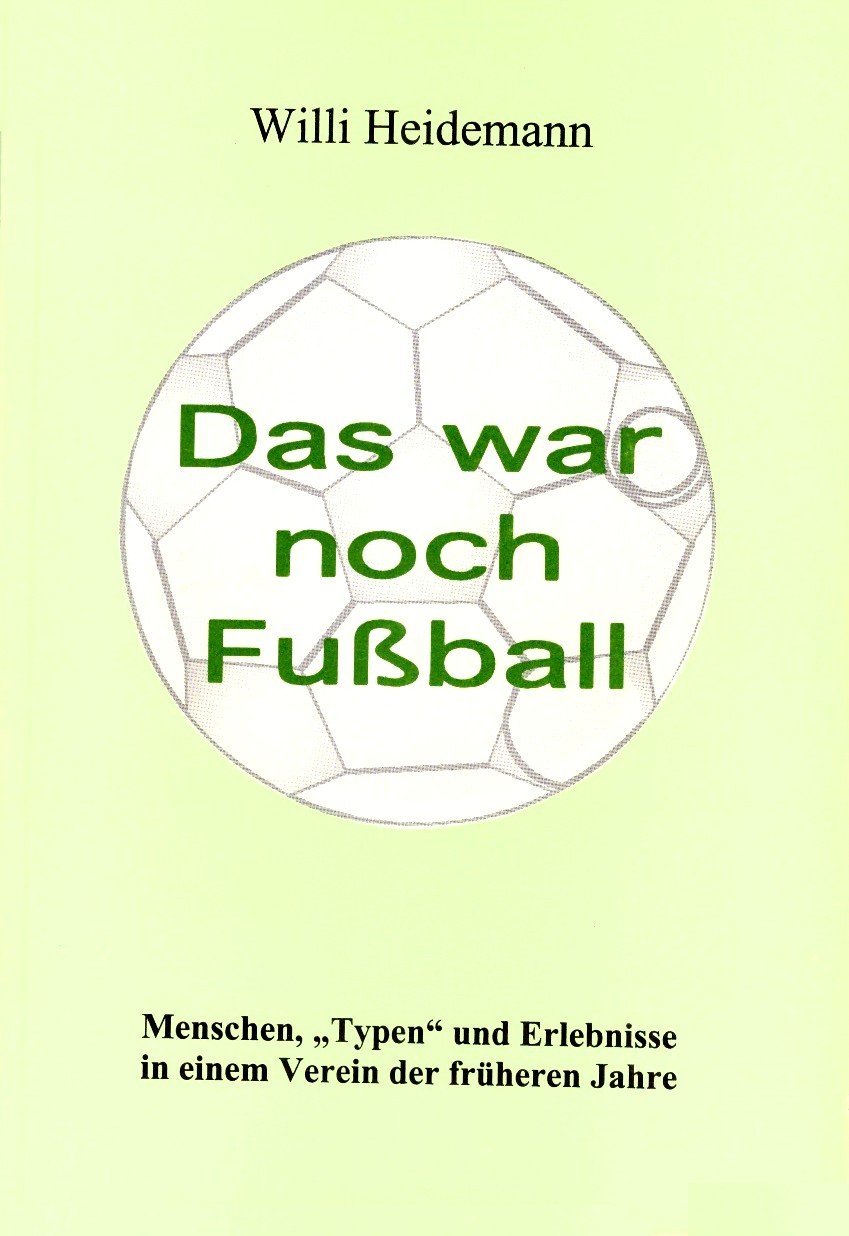Das war noch Fussball: Menschen, "Typen" und Erlebnisse in einem Verein der früheren Jahre Books