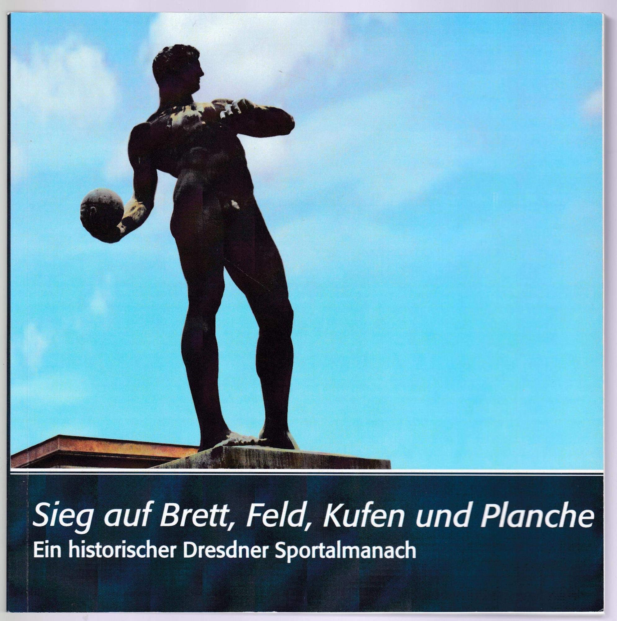 Ein historischer Dresdner Sportalmanach: ... Sieg auf Brett, Feld, Kufen und Planche... Im Stadion, in der Halle und im Wasser zum Erfolg... Leisure & Fun