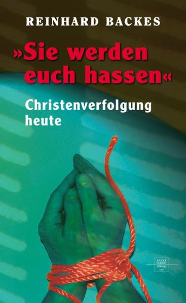 Sie werden euch hassen: Christenverfolgung heute Religion & Esotericism