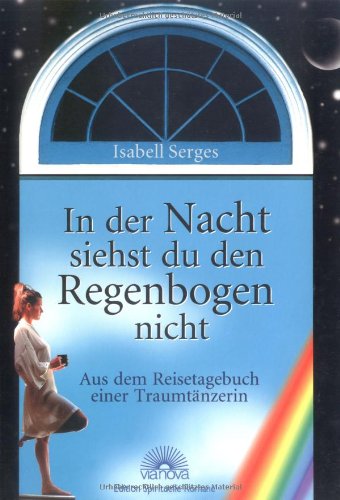 In der Nacht siehst du den Regenbogen nicht: Aus dem Reisetagebuch einer Traumtänzerin Contemporary literature