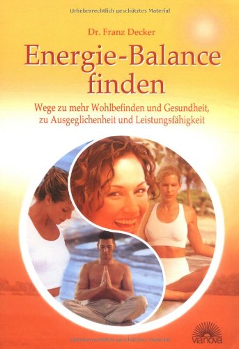 Energie - Balance finden: Wege zu mehr Wohlbefinden und Gesundheit, zu Ausgeglichenheit und Leistungsfähigkeit Health, Nutrition & Fitness
