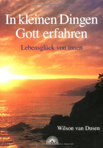 In kleinen Dingen Gott erfahren: Lebensglück von innen Religion & Esotericism