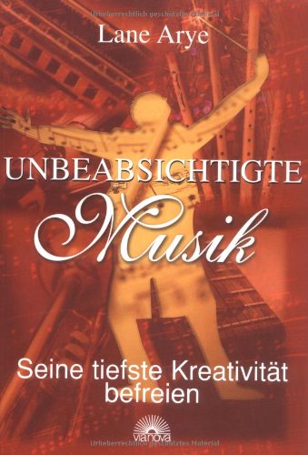 Unbeabsichtigte Musik: Seine tiefste Kreativität befreien Arts & Music