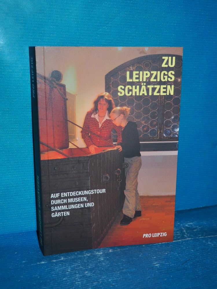 Zu Leipzigs Schätzen: Auf Entdeckungstour durch Museen, Sammlungen und Gärten Social Sciences