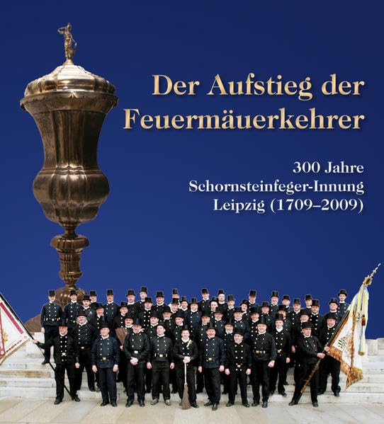 Der Aufstieg der Feuermäuerkehrer: 300 Jahre Schornsteinfegerinnung (17092009) Business & Technology