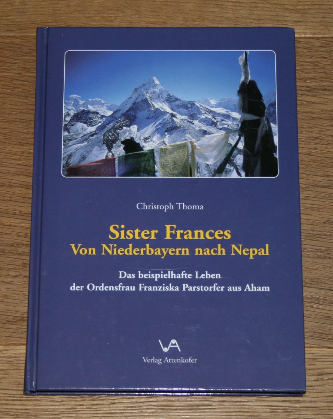 Sister Frances. Von Niederbayern nach Nepal: Das beispielhafte Leben der Ordensfrau Franziska Parstorfer aus Aham book