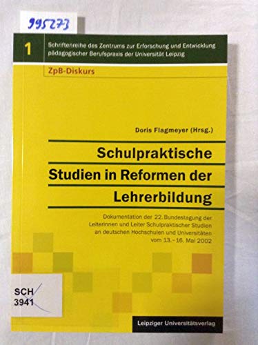 Schulpraktische Studien in Reformen der Lehrerbildung: Dokumentation über die 22. Bundestagung der Leiterinnen und Leiter schulpraktischer Studien an ... 13.-16. 05. 2002 an der Universität Leipzig Education & Training