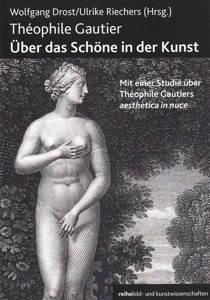 Theophile Gautier. Über das Schöne in der Kunst: Mit einer Studie über Theophile Gautiers aesthetica in nuce (Bild- und Kunstwissenschaften) Film, Art & Culture