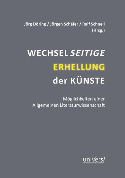 Wechselseitige Erhellung der Künste: Möglichkeiten einer Allgemeinen Literaturwissenschaft. Peter Gendolla zu Ehren Contemporary literature