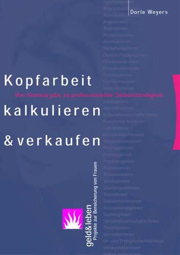 Kopfarbeit kalkulieren und verkaufen: Von Honorarjobs zu professioneller Sebstständigkeit Self-help