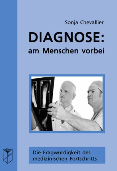 Diagnose: Am Menschen vorbei: Die Fragwürdigkeit des medizinischen Fortschritts Medicine