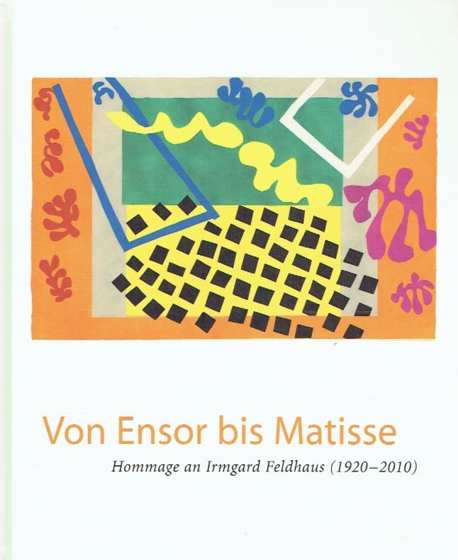 Von Ensor bis Matisse - Hommage an Irmgard Feldhaus (1920-2010): Der Katalog erscheint anlässlich der gleichnamigen Ausstellung vom 20. Mai bis 14. August 2011 im Clemens-Sels-Museum Neuss Film, Art & Culture