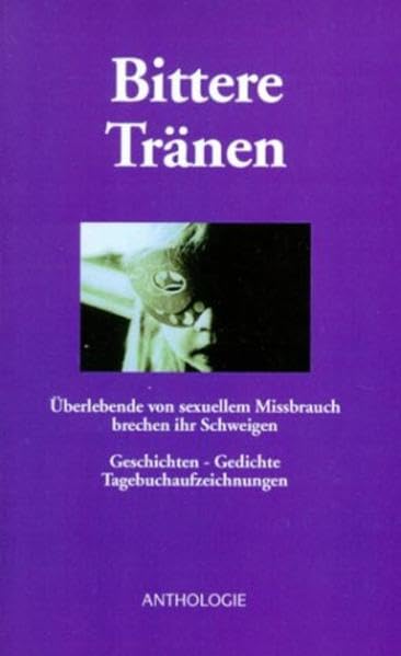 Bittere Tränen - Überlebende von sexuellem Missbrauch brechen ihr Schweigen: Geschichten - Gedichte - Tagebuchaufzeichnungen. Anthologie. Band 1 Poetry