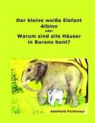Die Geschichte vom kleinen weissen Elefanten Albino: Oder warum sind alle Häuser in Burano bunt? Books