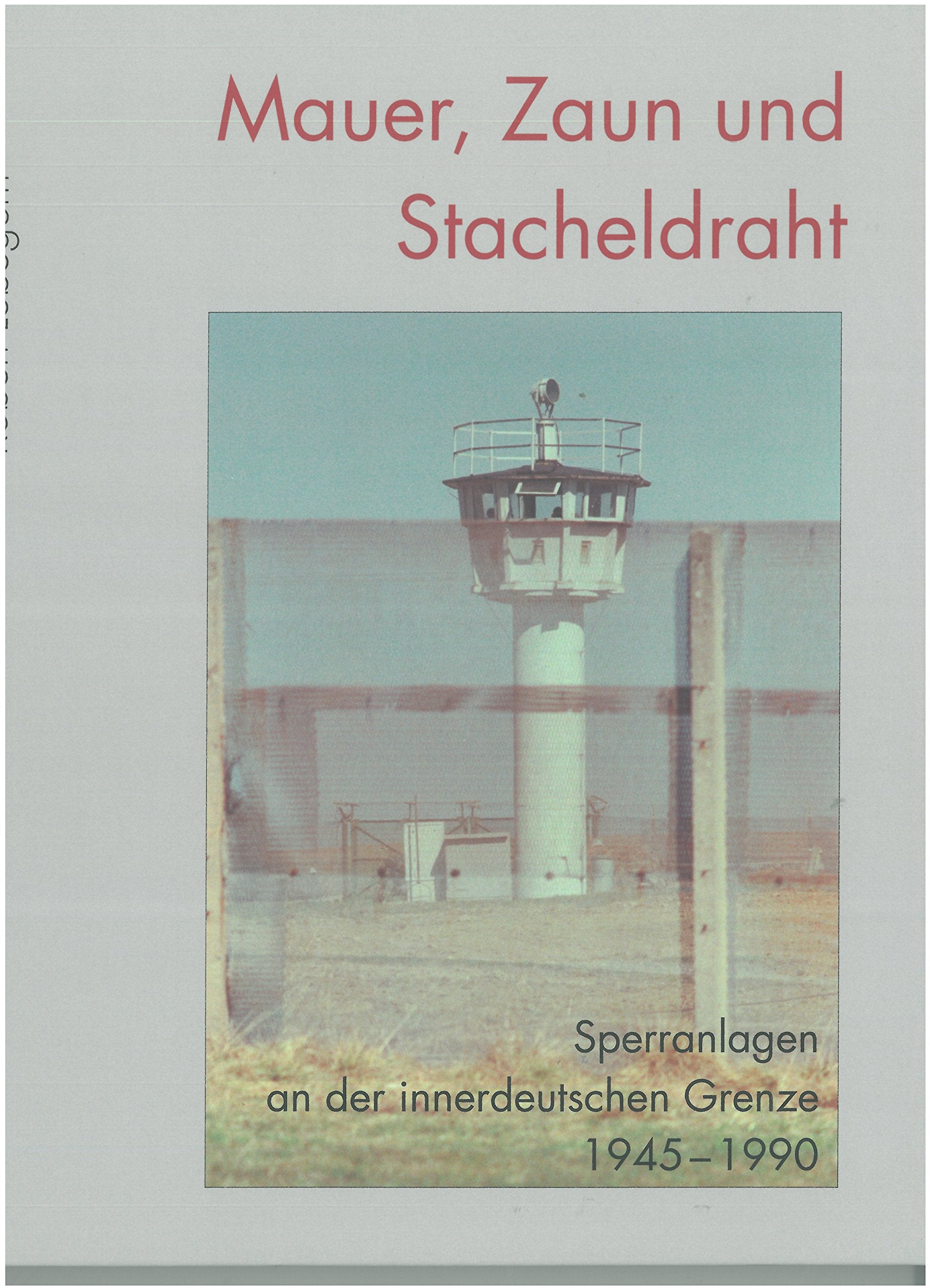 Mauer, Zaun und Stacheldraht: Sperranlagen an der innerdeutschen Grenze 1945-1990 (Forschungen zur Geschichte der deutschen Teilung) Politics & History