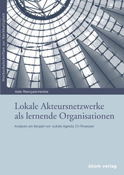 Lokale Akteursnetzwerke als lernende Organisationen: Analysen am Beispiel von "Lokale Agenda 21"-Prozessen (Hochschulschriften zur Nachhaltigkeit) Natural Sciences