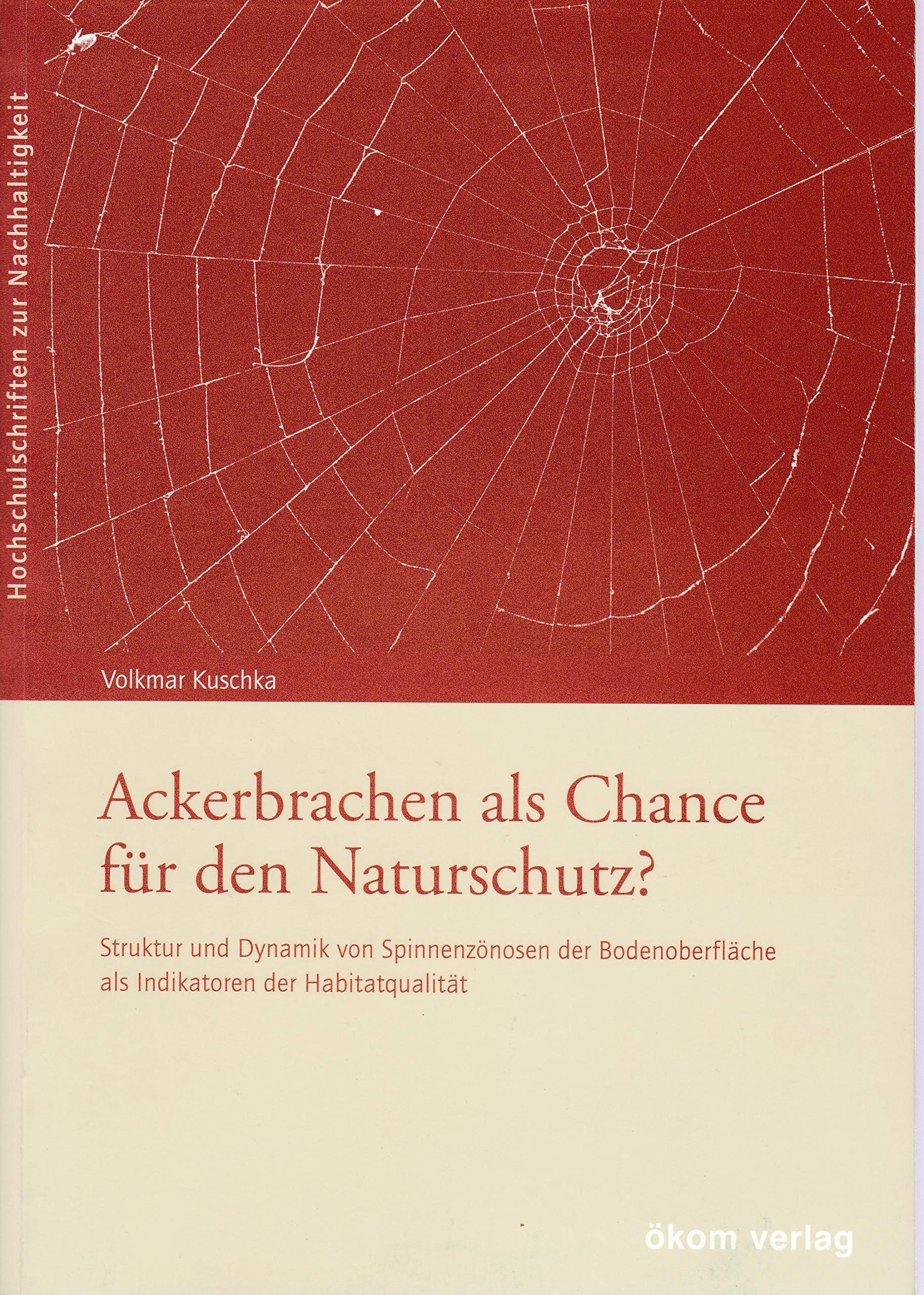 Ackerbrachen als Chance für den Naturschutz?: Struktur und Dynamik von Spinnenzönosen der Bodenoberfläche als Indikatoren der Habitatsqualität (Hochschulschriften zur Nachhaltigkeit) Business & Technology