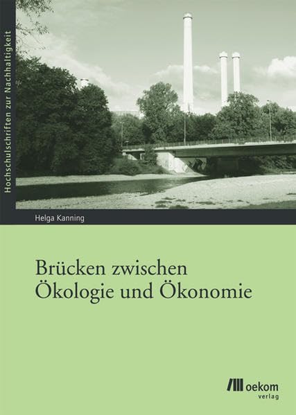 Brücken zwischen Ökologie und Ökonomie: Umweltplanerisches und ökonomisches Wissen für ein nachhaltiges regionales Wirtschaften. Habil.-Schr. (Hochschulschriften zur Nachhaltigkeit) Computer Science