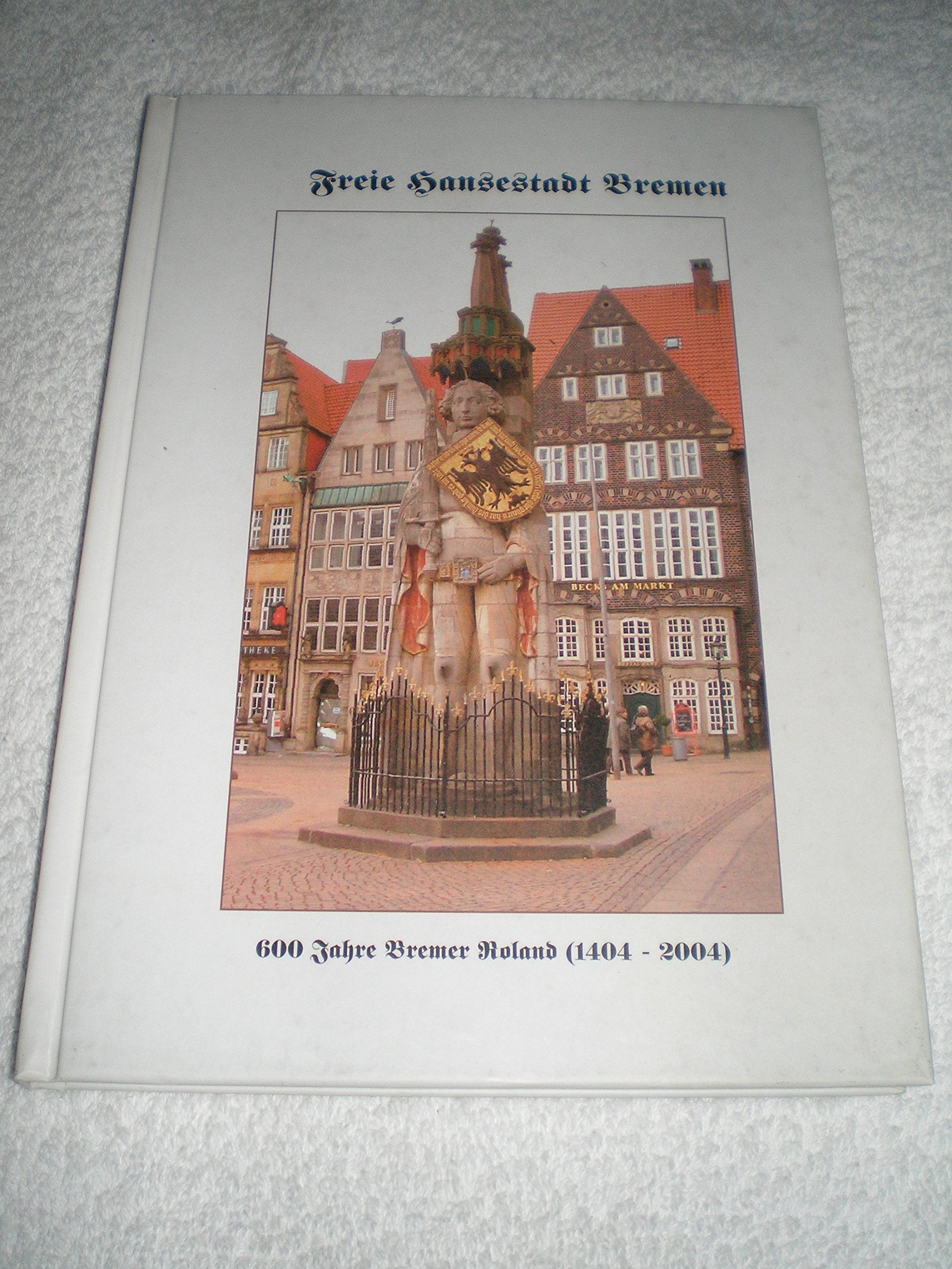 Freie Hansestadt Bremen. 600 Jahre Bremer Roland (1404-2004) Politics & History