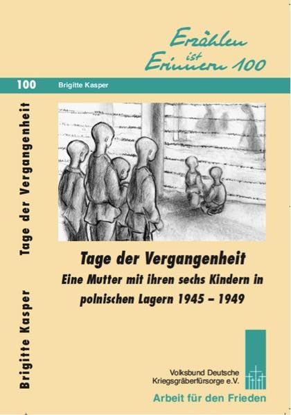Tage der Vergangenheit: Eine Mutter mit ihren sechs Kindern in polnischen Lagern 1945-1949 (Erzählen ist Erinnern) Politics & History