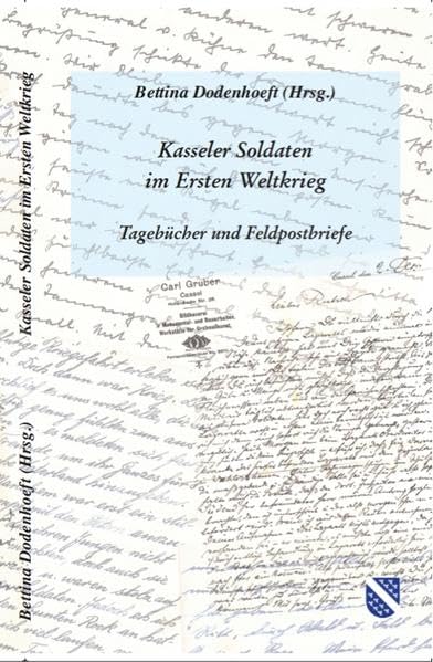 Kasseler Soldaten im Ersten Weltkrieg: Tagebücher und Feldpostbriefe Politics & History
