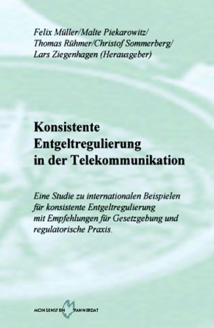 Konsistente Entgeltregulierung in der Telekommunikation. Eine Studie zu internationalen Beispielen für konsistente Entgeltregulierung mit Empfehlungen für Gesetzgebung und regulatorische Praxis Business & Technology