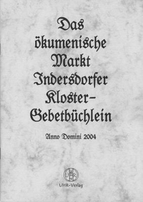Das ökumenische Markt Indersdorfer Kloster-Gebetbüchlein. Anno Domini 2004. Aus der Geborgenheit eines Klosters und einer besonderen Schule für die Welt um uns herum Books