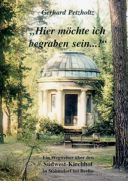 Hier möchte ich begraben sein: Ein Wegweiser über den Südwest-Kirchhof in Stahnsdorf bei Berlin Politics & History
