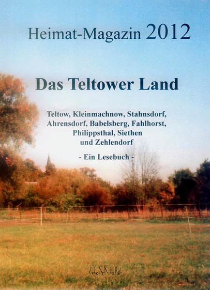 Heimat-Magazin 2012: Das Teltower Land. Teltow, Kleinmachnow, Stahnsdorf, Ahrensdorf, Babelsberg, Fahlhorst, Philippsthal, Siethen und Zehlendorf - Ein Lesebuch - Politics & History