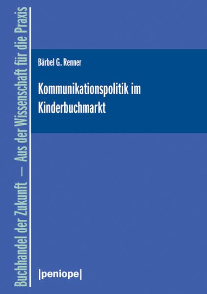 Kommunikationspolitik im Kinderbuchmarkt: Eine empirische Untersuchung zu den kommunikationspolitischen Maßnahmen von Kinderbuchverlagen im Kontext ... - Aus der Wissenschaft für die Praxis) Law