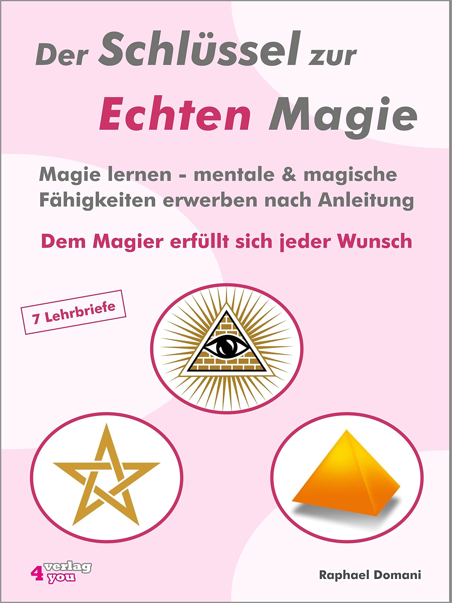 Der Schlüssel zur Echten Magie. Magie lernen - mentale & magische Fähigkeiten erwerben nach Anleitung. Dem Magier erfüllt sich jeder Wunsch. Business, Finance & Career