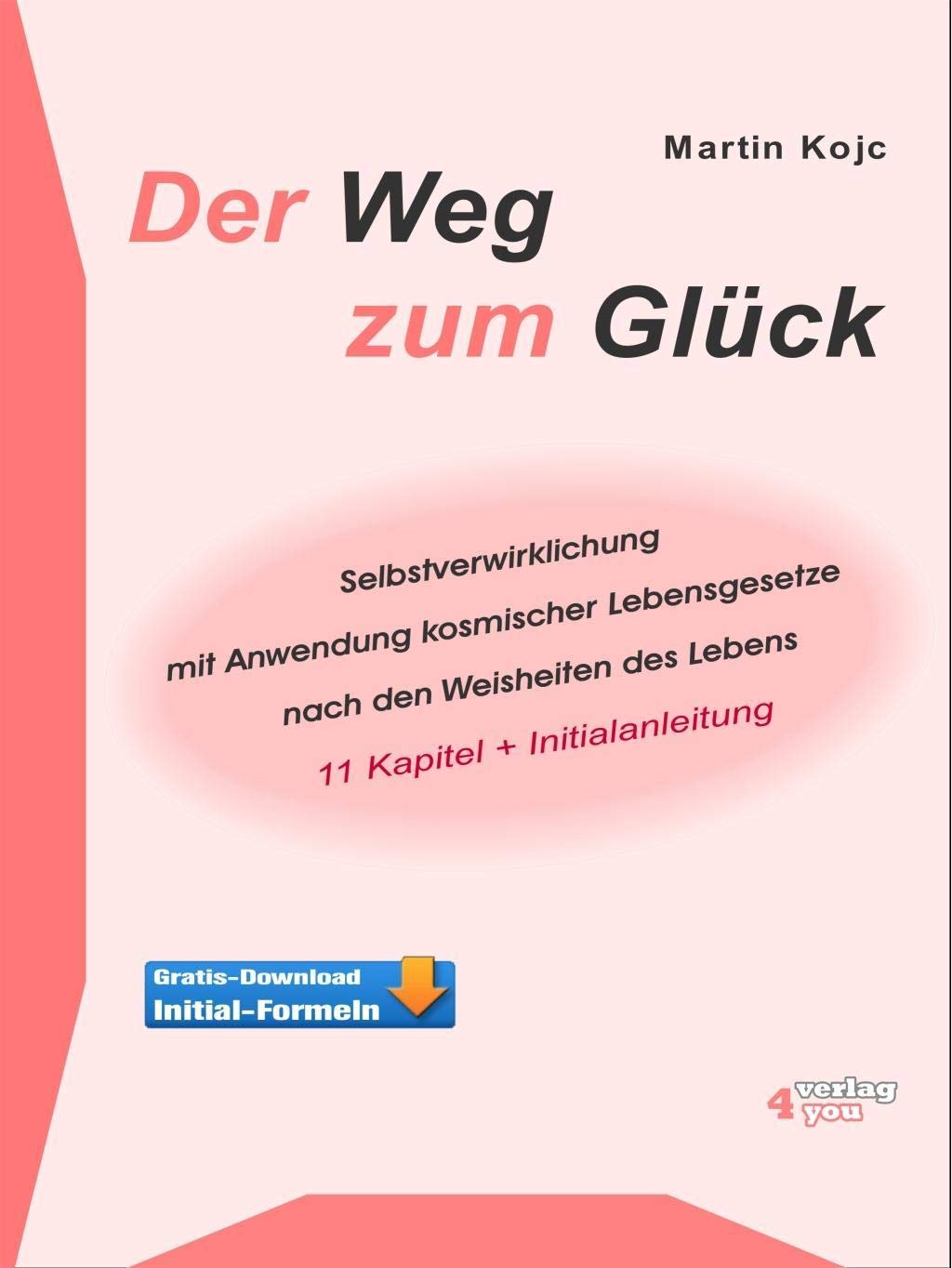 Der Weg zum Glück. Selbstverwirklichung mit Anwendung kosmischer Lebensgesetze nach den Weisheiten des Lebens Business, Finance & Career