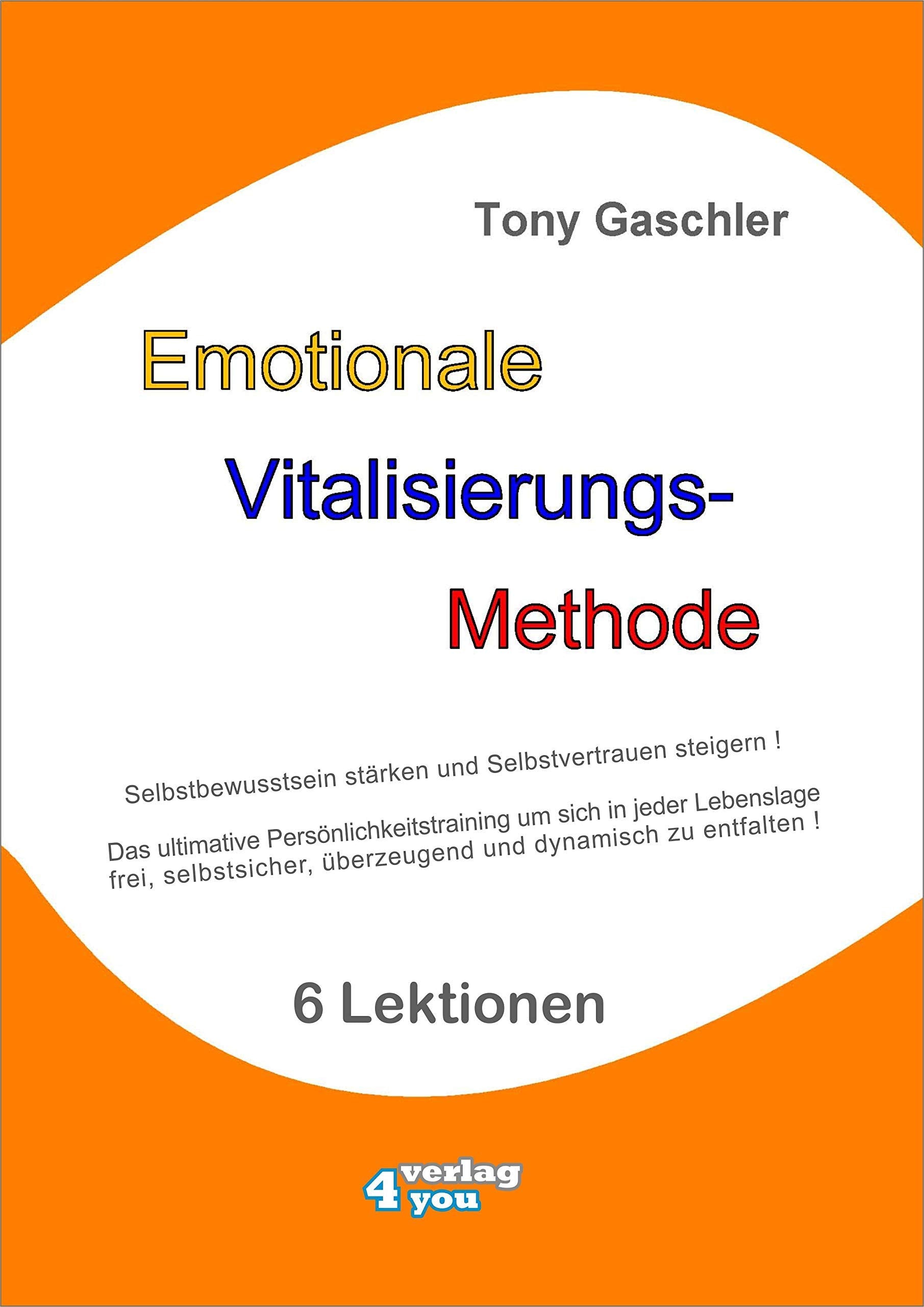 EMOTIONALE VITALISIERUNGS-METHODE. Selbstbewusstsein stärken und Selbstvertrauen steigern! Das ultimative Persönlichkeitstraining, um sich in jeder Lebenslage frei, selbstsicher, überzeugend und dynamisch zu entfalten! book